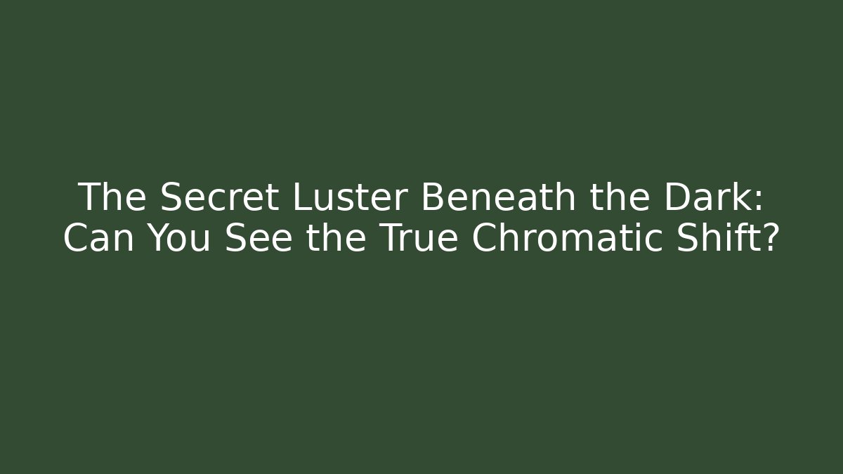 The Secret Luster Beneath the Dark: Can You See the True Chromatic Shift?