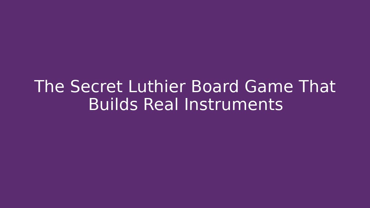 The Secret Luthier Board Game That Builds Real Instruments
