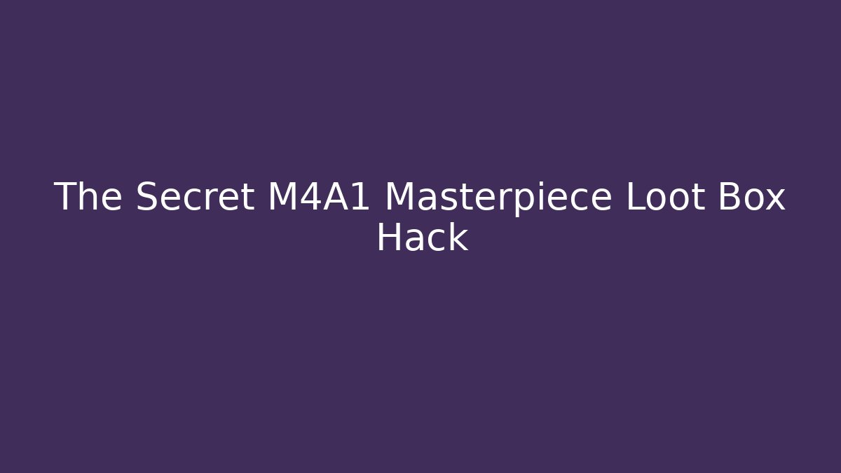 The Secret M4A1 Masterpiece Loot Box Hack - Create More Assets