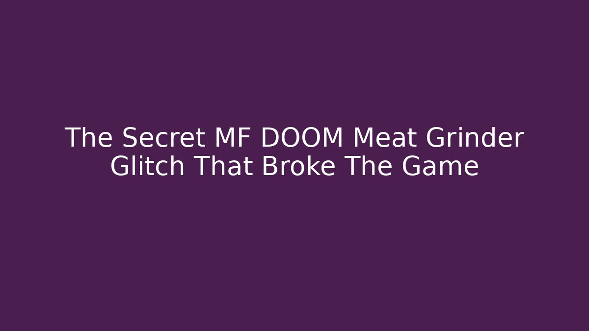 The Secret MF DOOM Meat Grinder Glitch That Broke The Game
