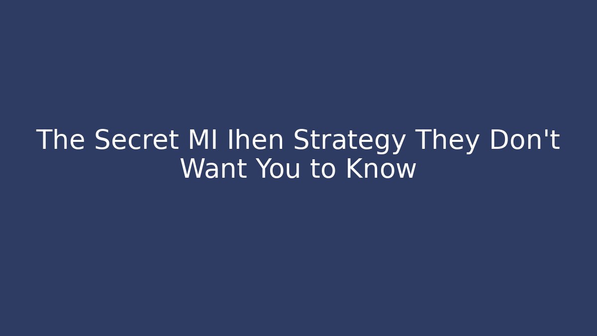 The Secret MI Ihen Strategy They Don't Want You to Know