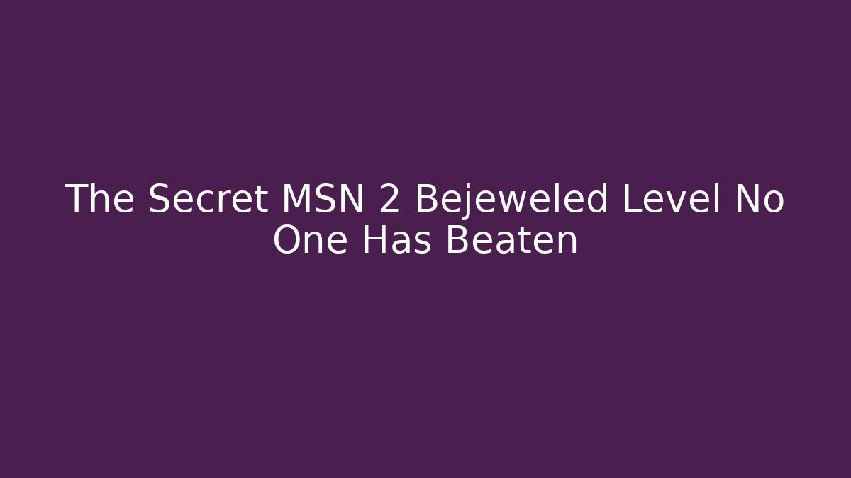 The Secret MSN 2 Bejeweled Level No One Has Beaten