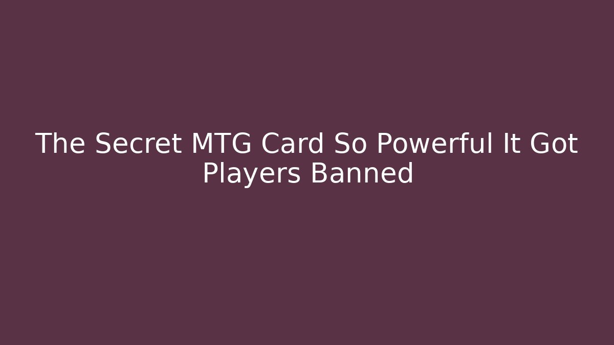 The Secret MTG Card So Powerful It Got Players Banned