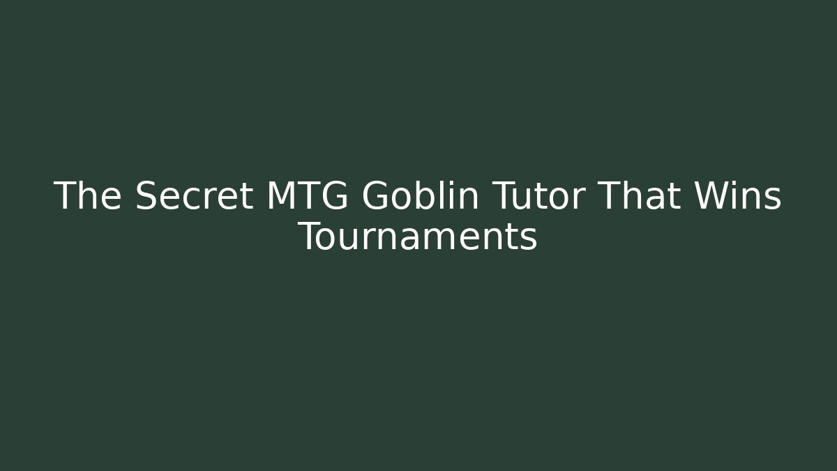 The Secret MTG Goblin Tutor That Wins Tournaments