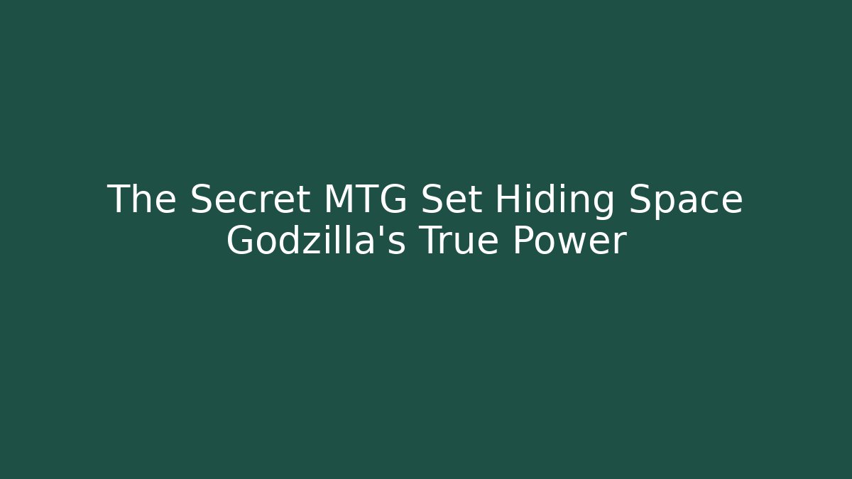 The Secret MTG Set Hiding Space Godzilla's True Power