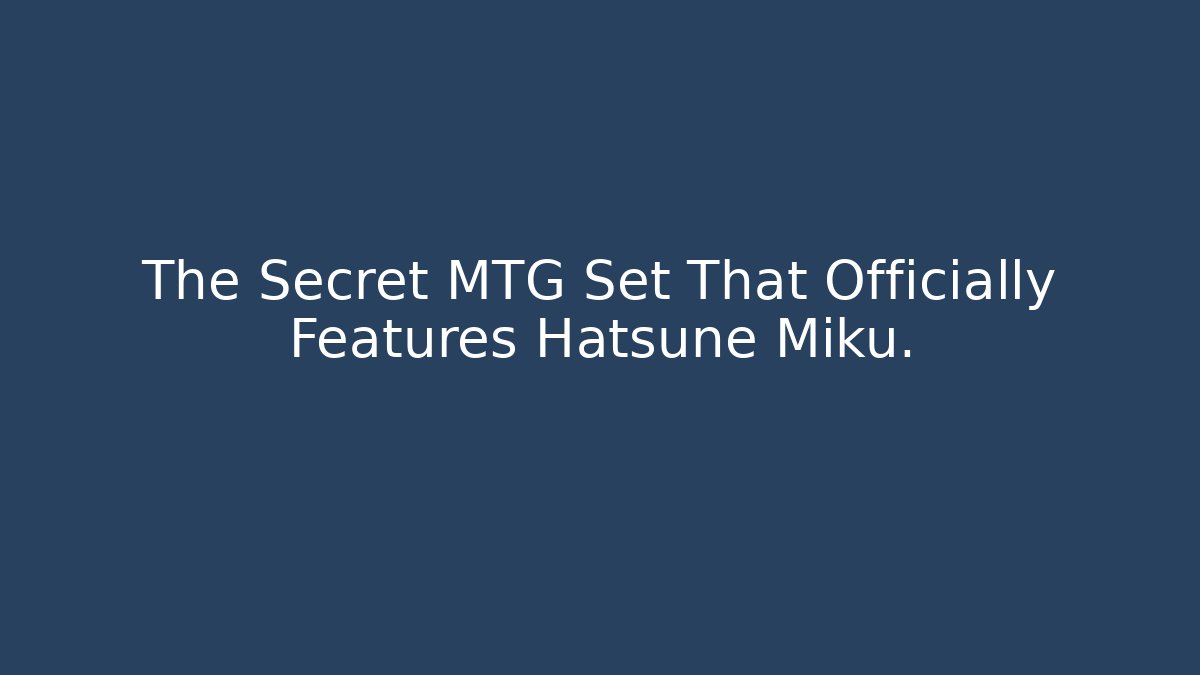 The Secret MTG Set That Officially Features Hatsune Miku.