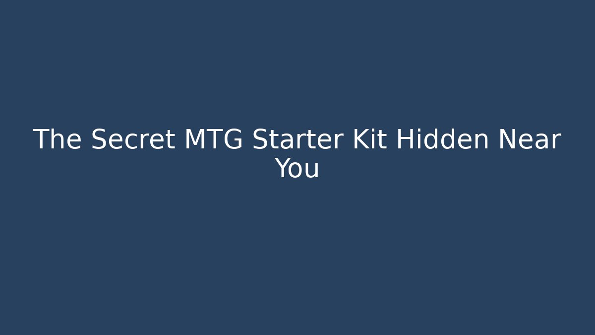 The Secret MTG Starter Kit Hidden Near You
