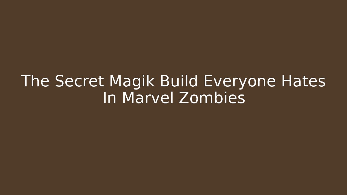 The Secret Magik Build Everyone Hates In Marvel Zombies