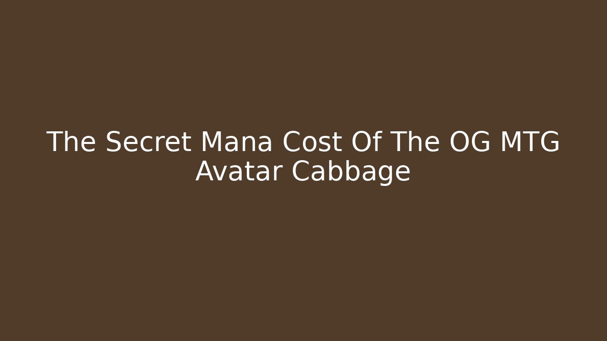 The Secret Mana Cost Of The OG MTG Avatar Cabbage
