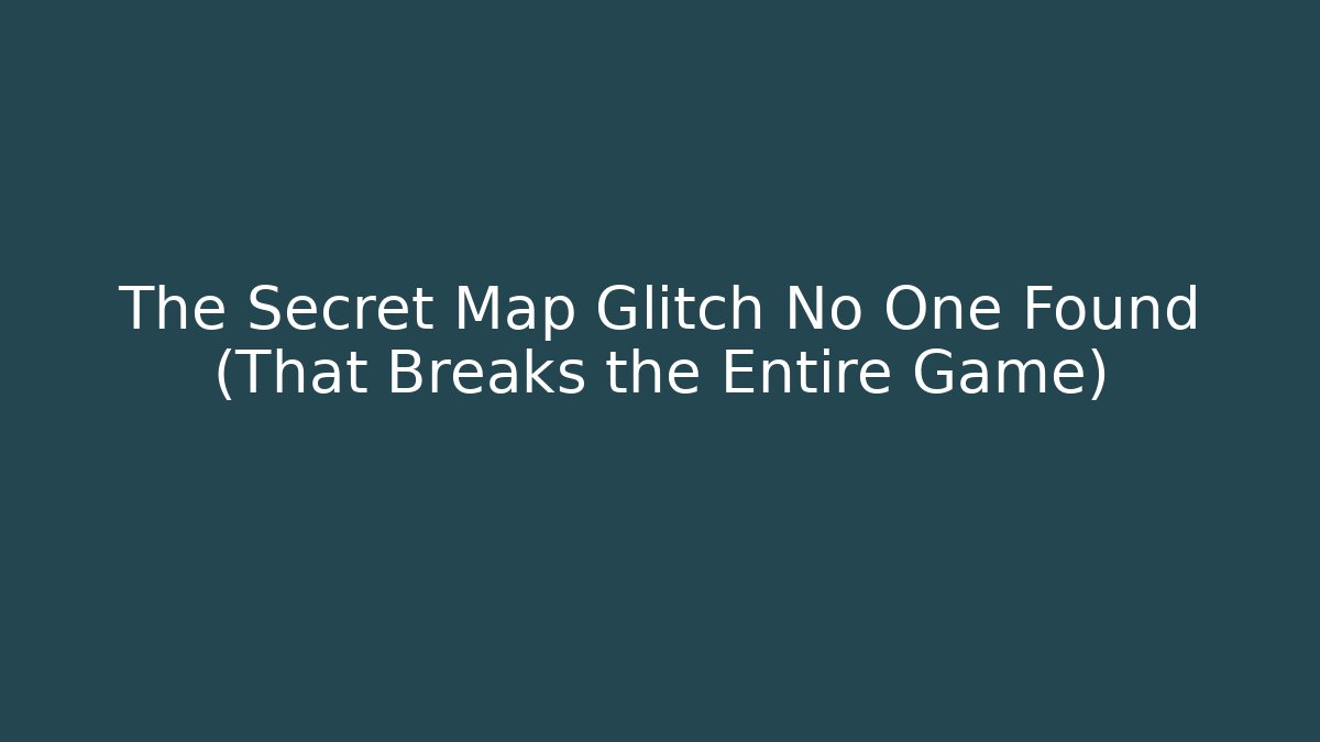 The Secret Map Glitch No One Found (That Breaks the Entire Game)