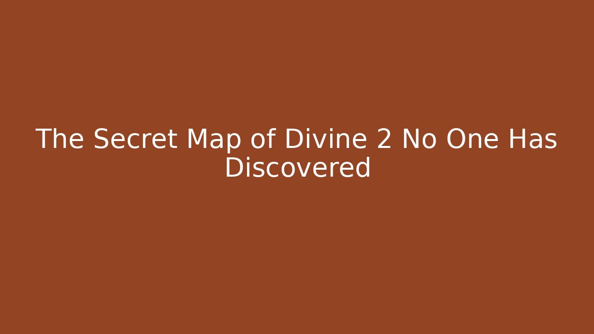 The Secret Map of Divine 2 No One Has Discovered