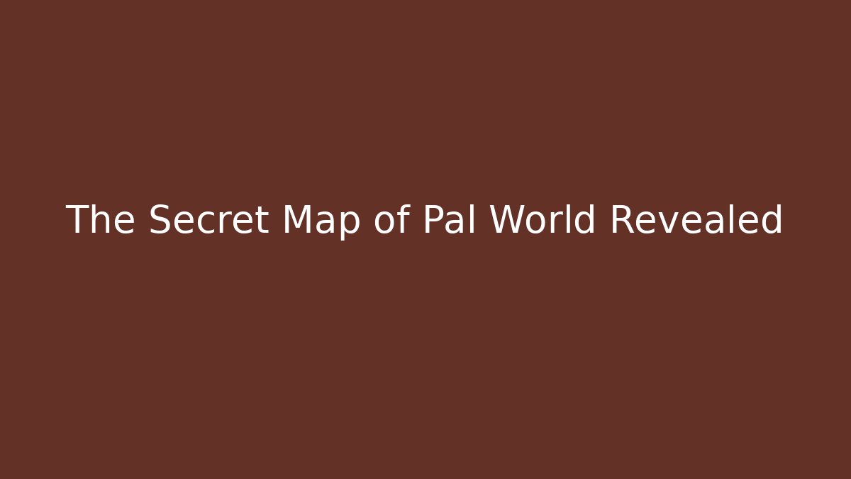 The Secret Map of Pal World Revealed