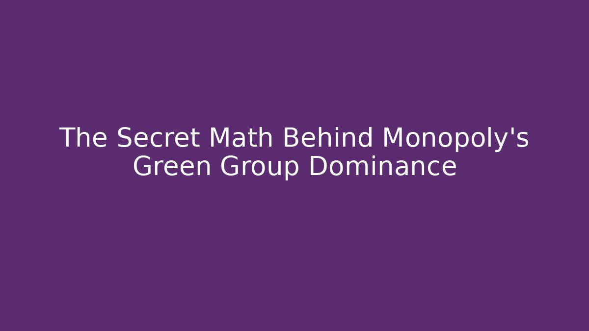 The Secret Math Behind Monopoly's Green Group Dominance