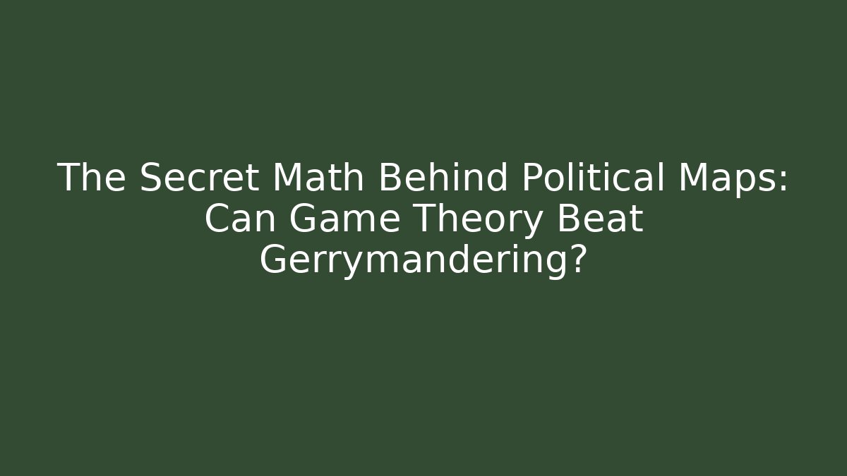 The Secret Math Behind Political Maps: Can Game Theory Beat Gerrymandering?