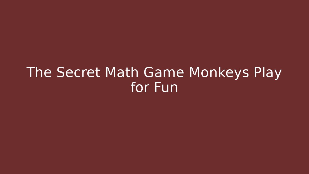 The Secret Math Game Monkeys Play for Fun