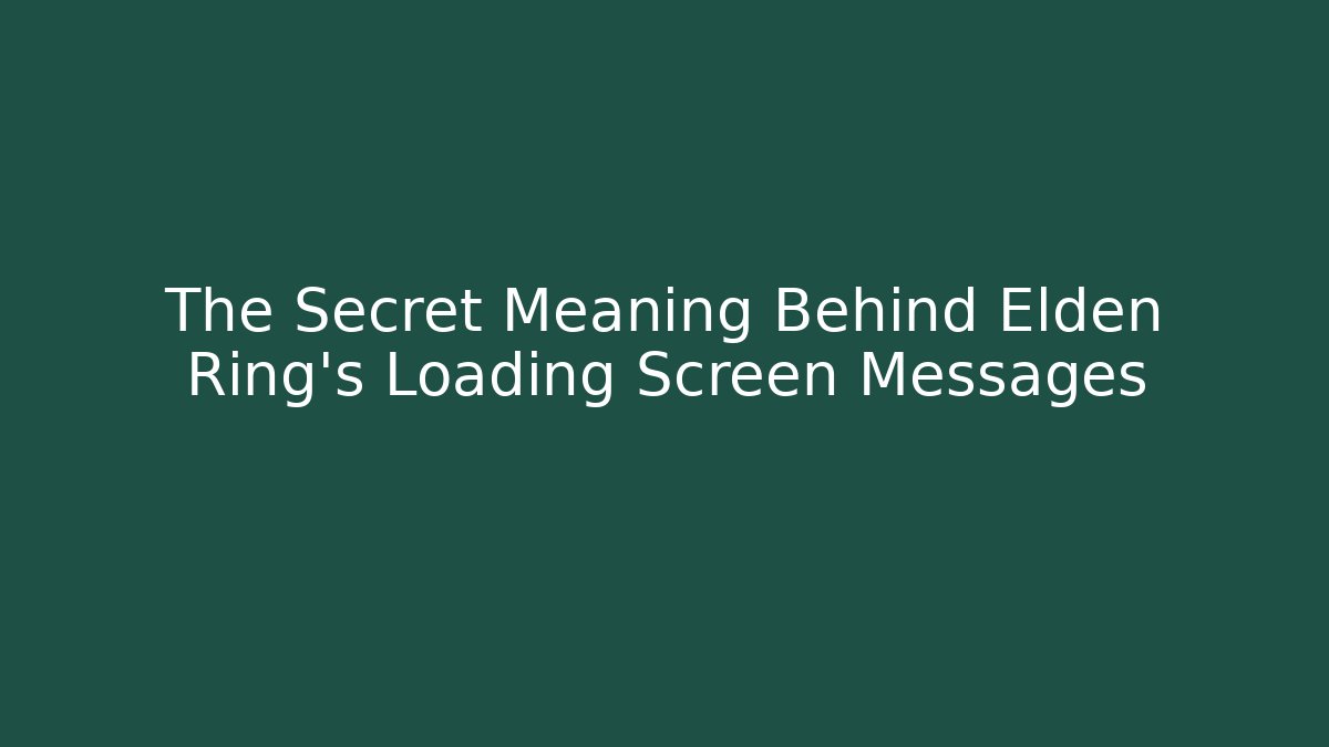 The Secret Meaning Behind Elden Ring's Loading Screen Messages