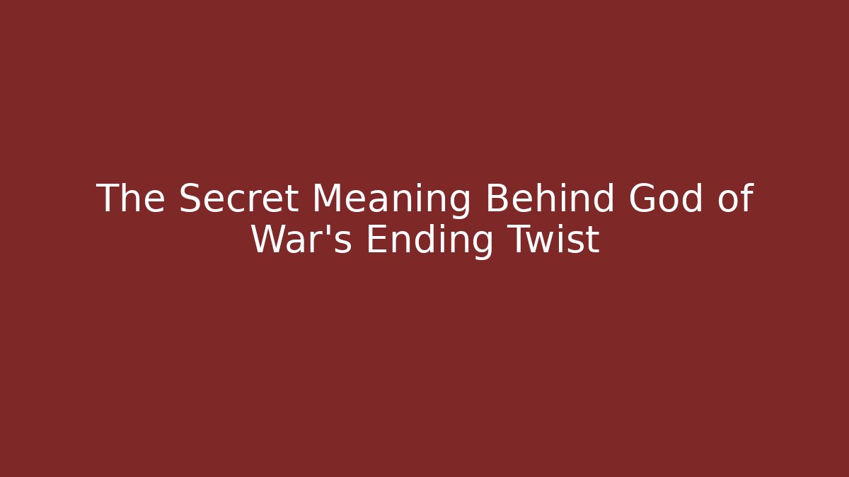 The Secret Meaning Behind God of War's Ending Twist