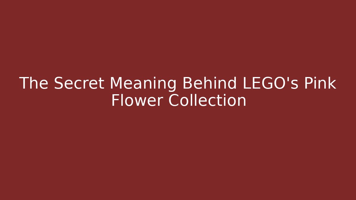 The Secret Meaning Behind LEGO's Pink Flower Collection