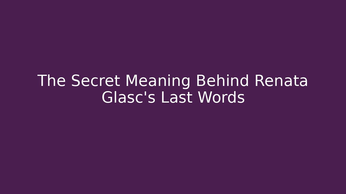 The Secret Meaning Behind Renata Glasc's Last Words