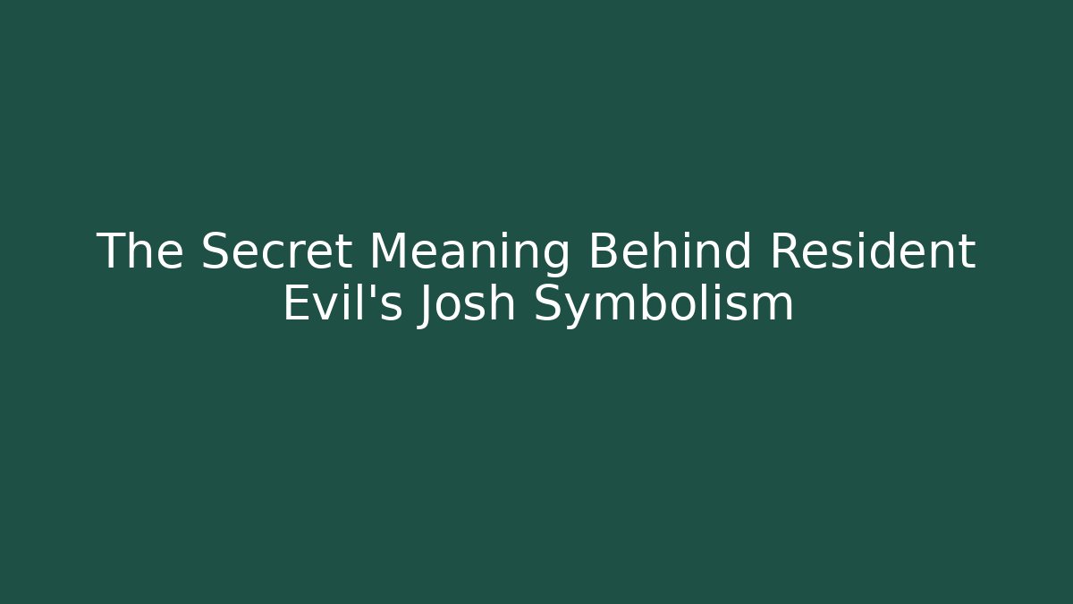 The Secret Meaning Behind Resident Evil's Josh Symbolism