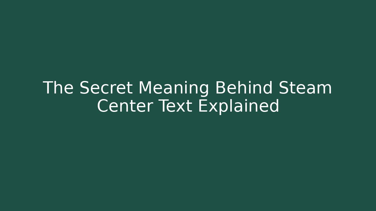 The Secret Meaning Behind Steam Center Text Explained - Create More Assets