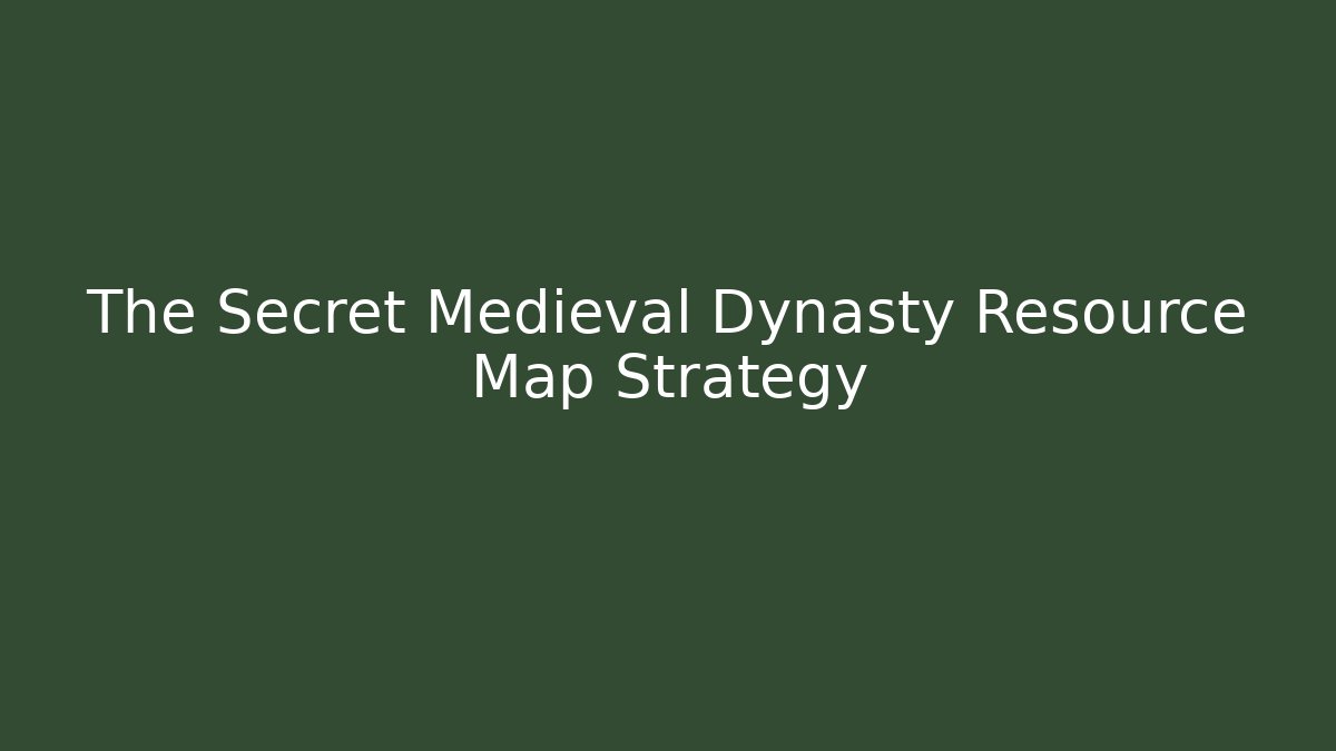 The Secret Medieval Dynasty Resource Map Strategy