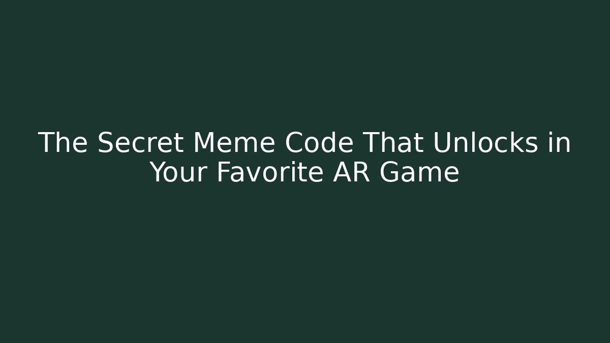 The Secret Meme Code That Unlocks in Your Favorite AR Game - Create More Assets
