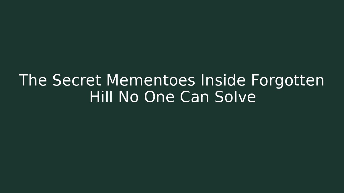 The Secret Mementoes Inside Forgotten Hill No One Can Solve
