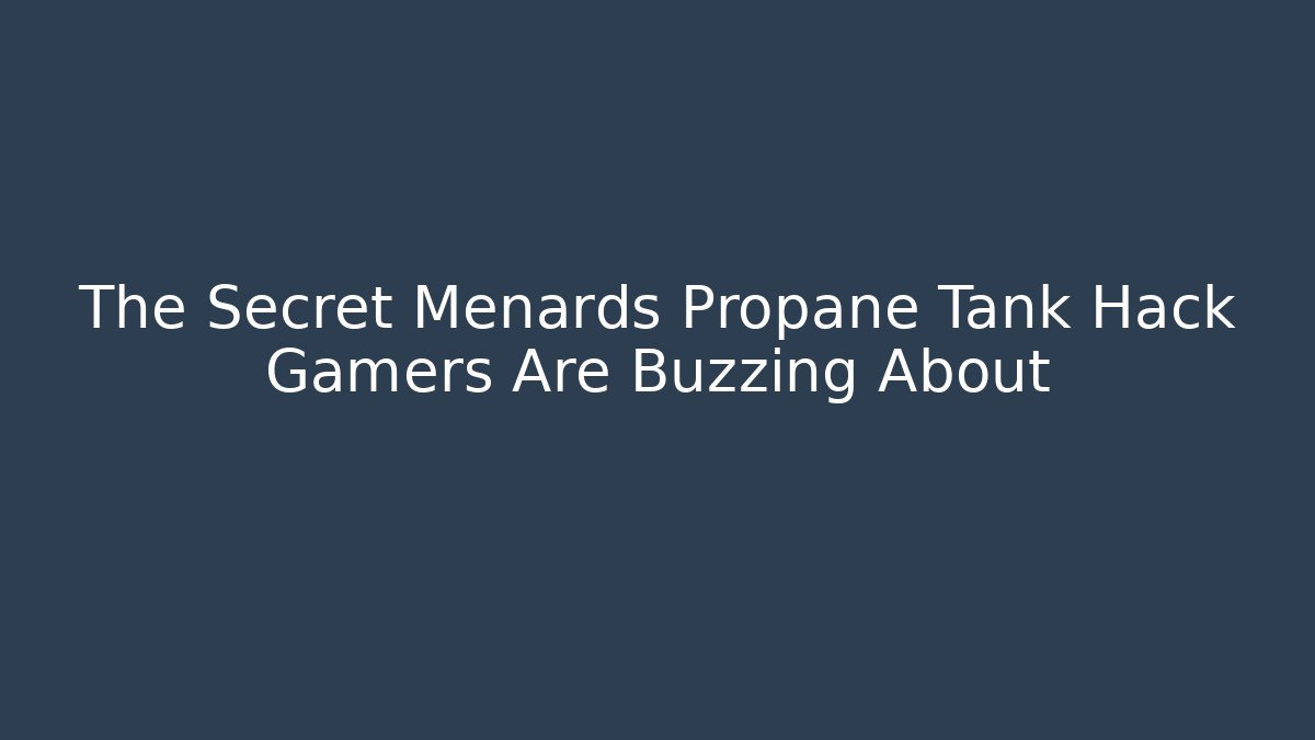 The Secret Menards Propane Tank Hack Gamers Are Buzzing About - Create More Assets