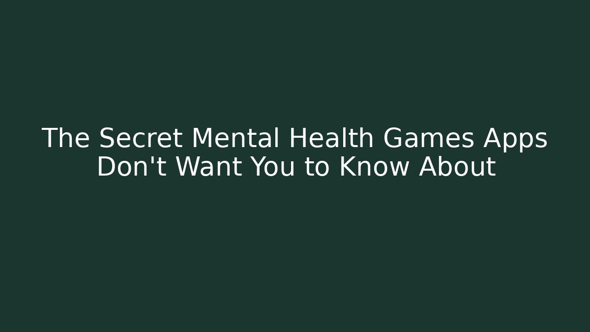 The Secret Mental Health Games Apps Don’t Want You to Know About