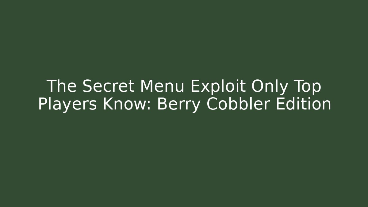 The Secret Menu Exploit Only Top Players Know: Berry Cobbler Edition - Create More Assets