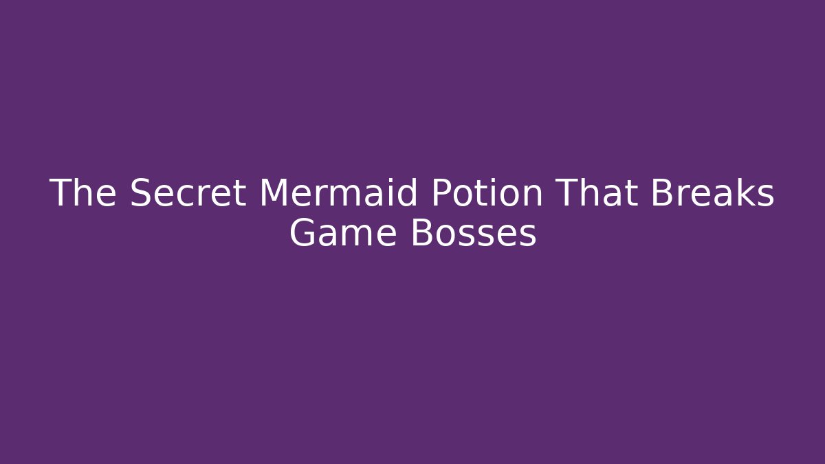 The Secret Mermaid Potion That Breaks Game Bosses