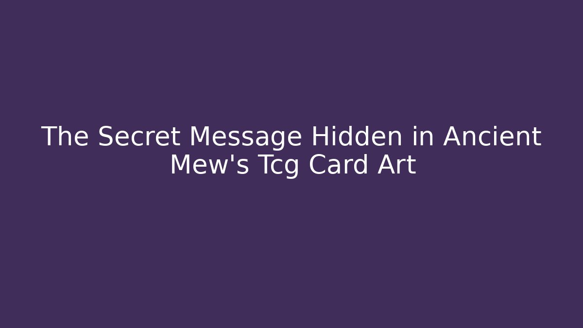 The Secret Message Hidden in Ancient Mew’s Tcg Card Art