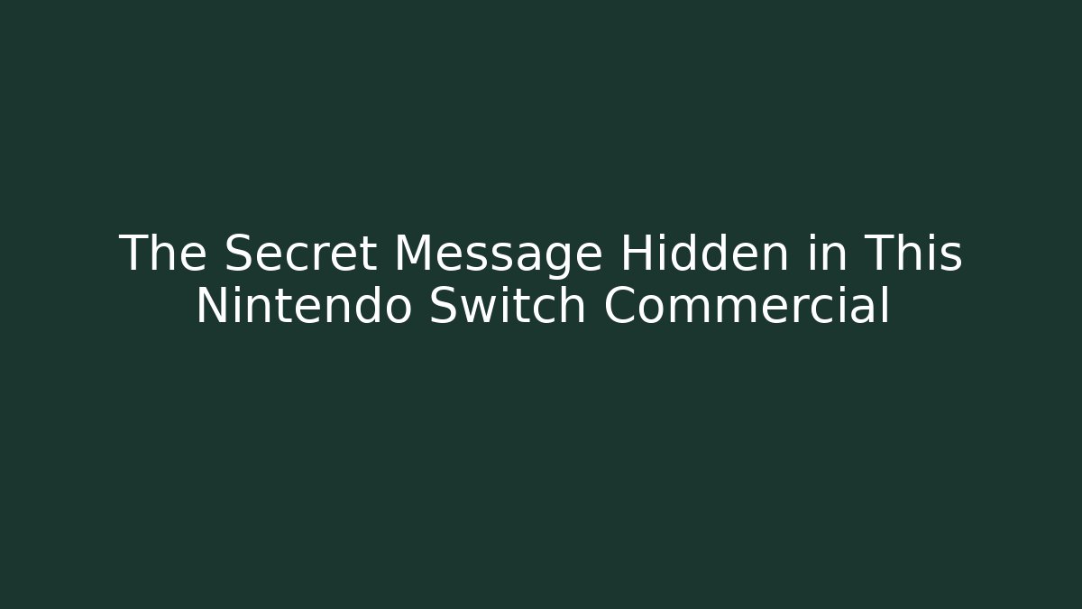 The Secret Message Hidden in This Nintendo Switch Commercial