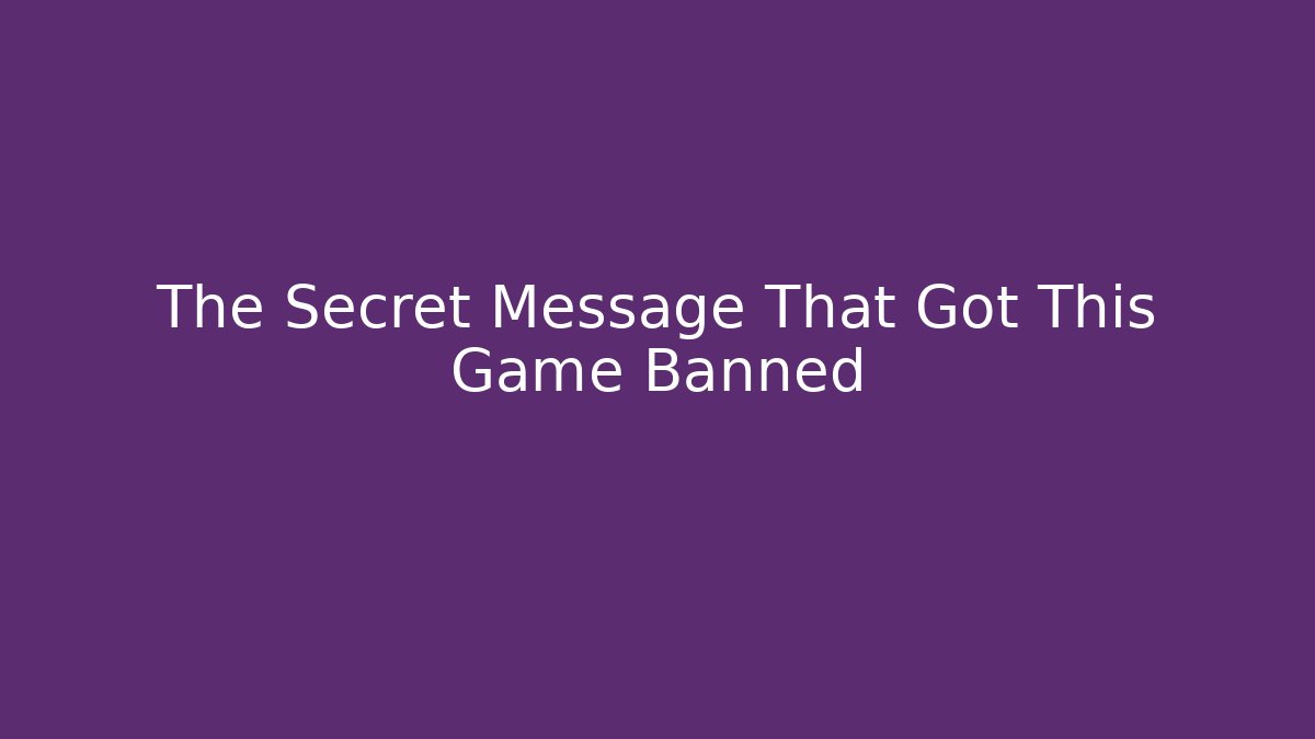 The Secret Message That Got This Game Banned - Create More Assets