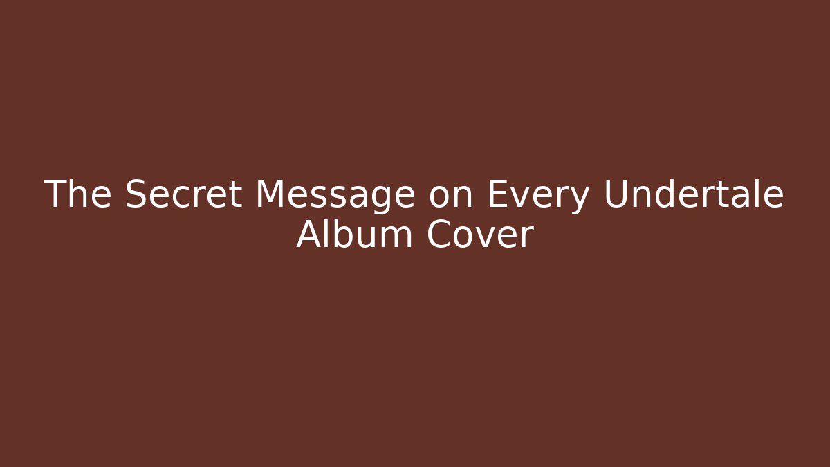 The Secret Message on Every Undertale Album Cover
