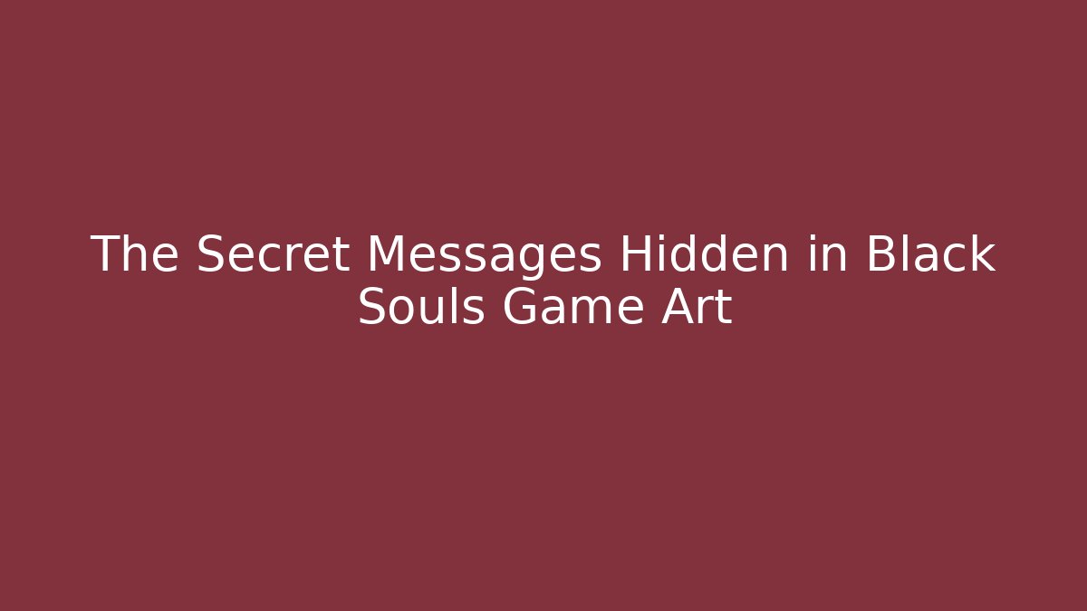 The Secret Messages Hidden in Black Souls Game Art
