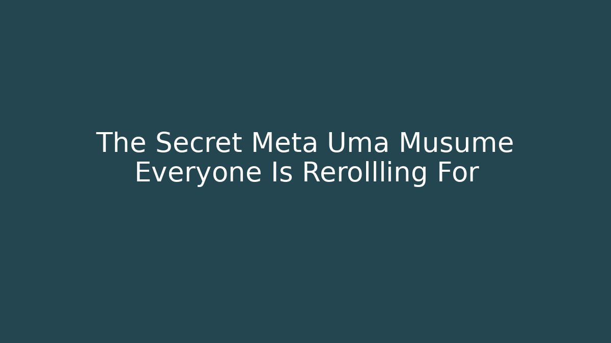 The Secret Meta Uma Musume Everyone Is Rerollling For