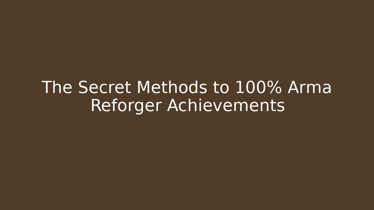 The Secret Methods to 100% Arma Reforger Achievements