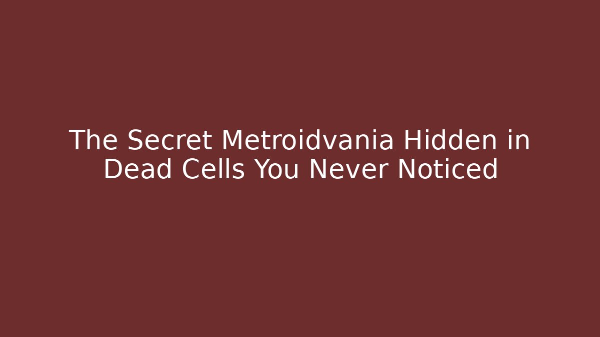 The Secret Metroidvania Hidden in Dead Cells You Never Noticed