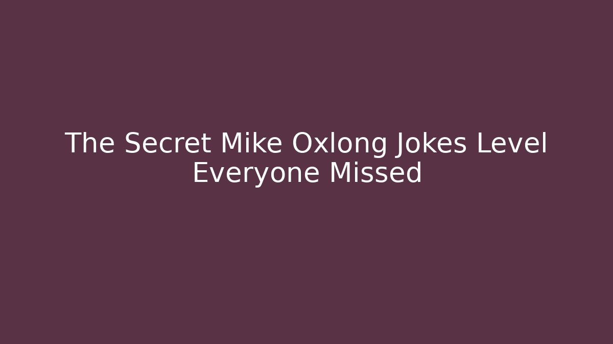 The Secret Mike Oxlong Jokes Level Everyone Missed