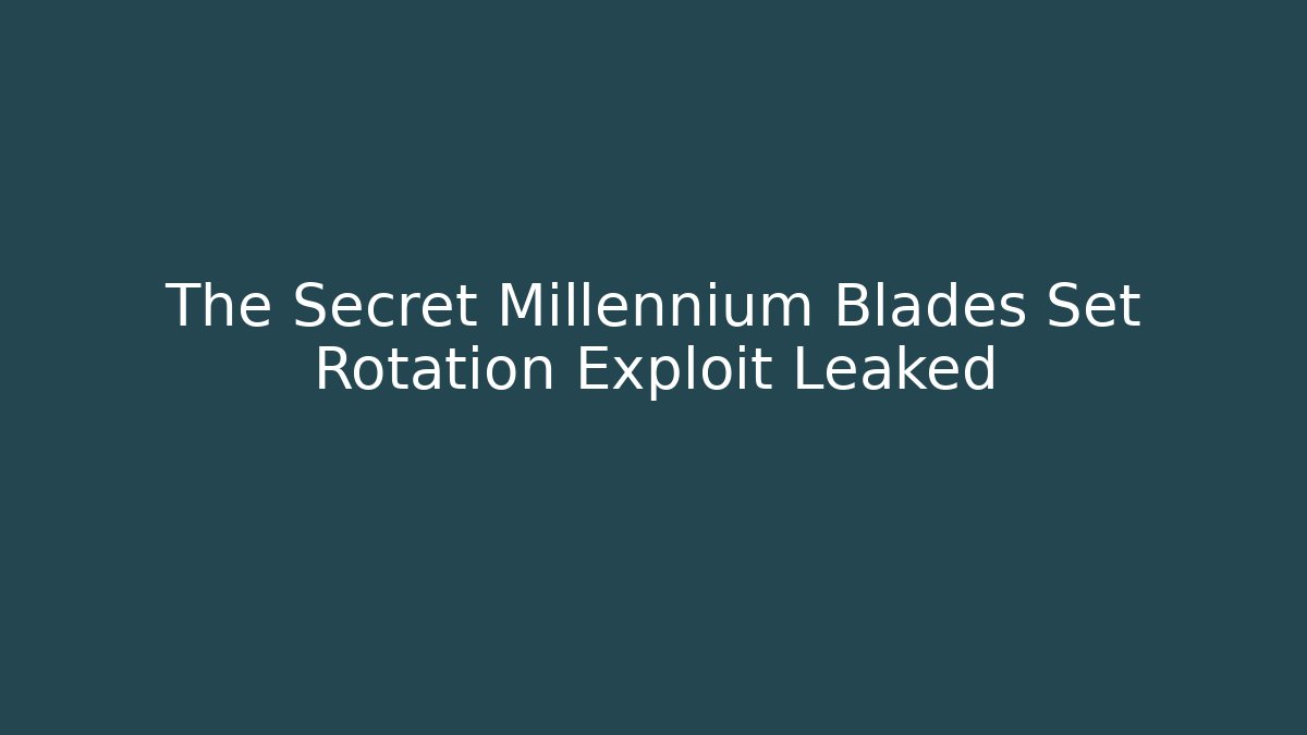 The Secret Millennium Blades Set Rotation Exploit Leaked - Create More Assets