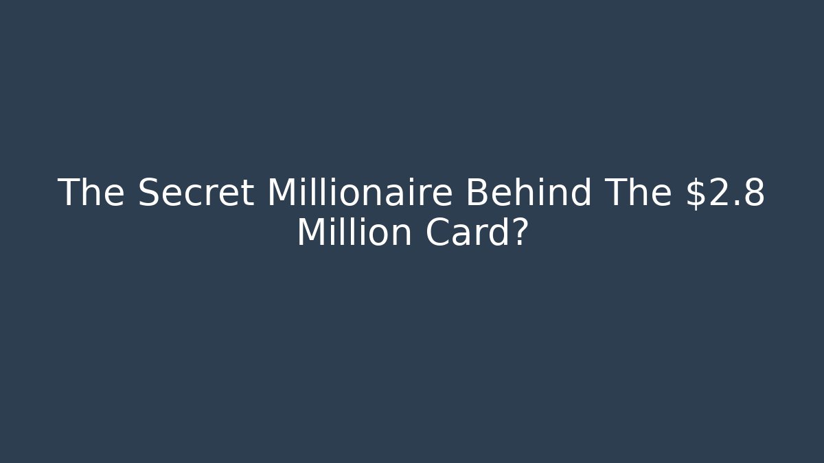 The Secret Millionaire Behind The $2.8 Million Card?