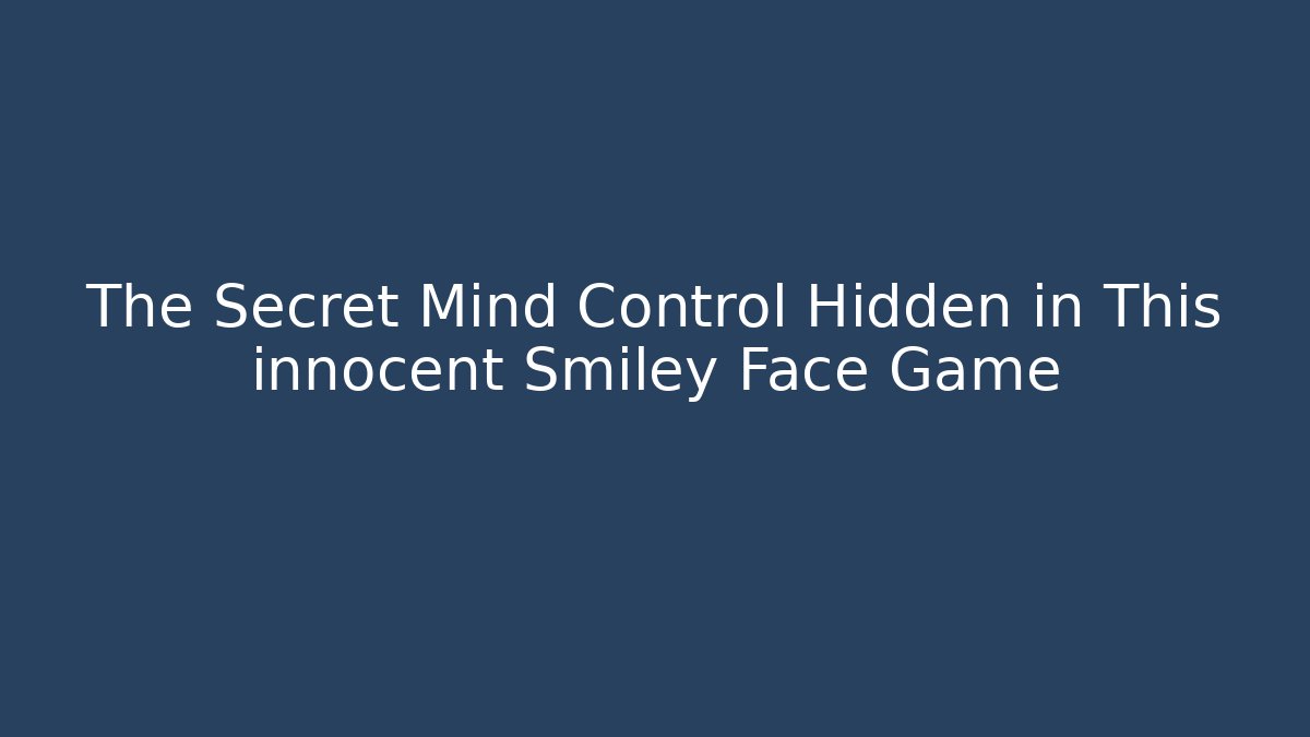 The Secret Mind Control Hidden in This innocent Smiley Face Game