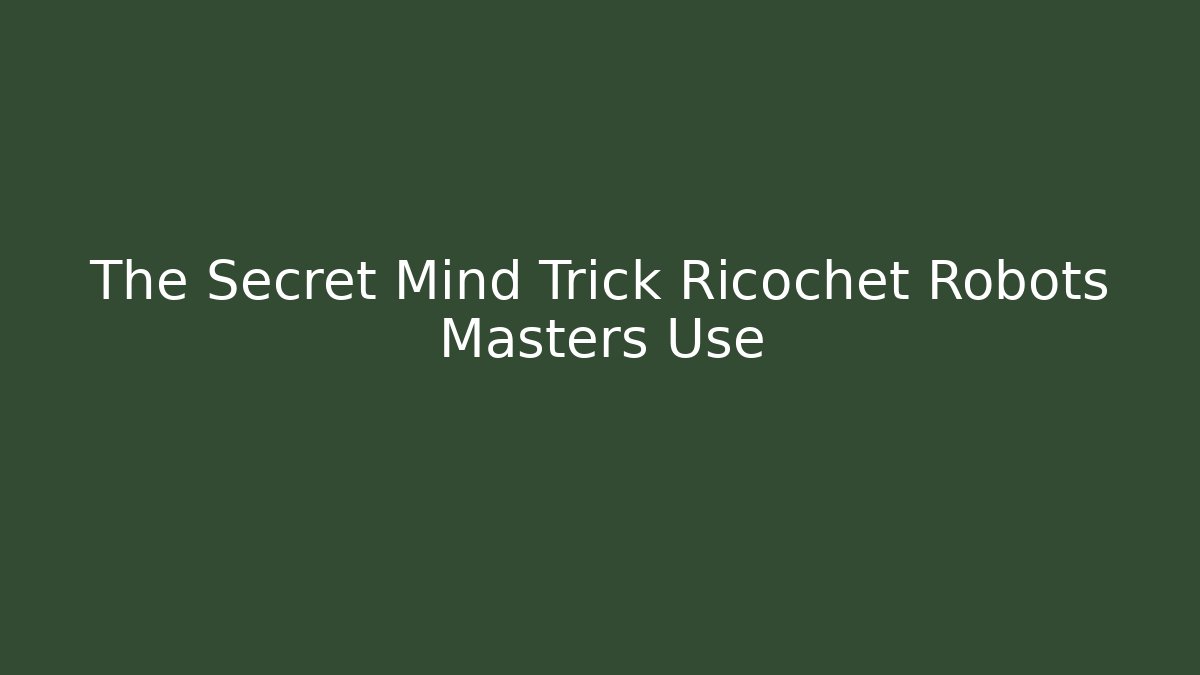 The Secret Mind Trick Ricochet Robots Masters Use