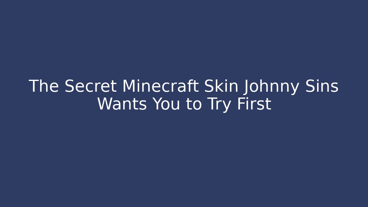 The Secret Minecraft Skin Johnny Sins Wants You to Try First