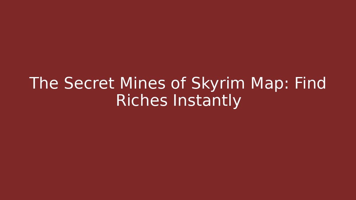 The Secret Mines of Skyrim Map: Find Riches Instantly