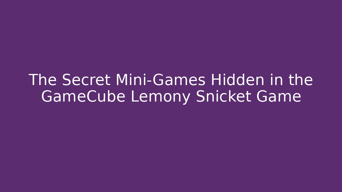 The Secret Mini-Games Hidden in the GameCube Lemony Snicket Game