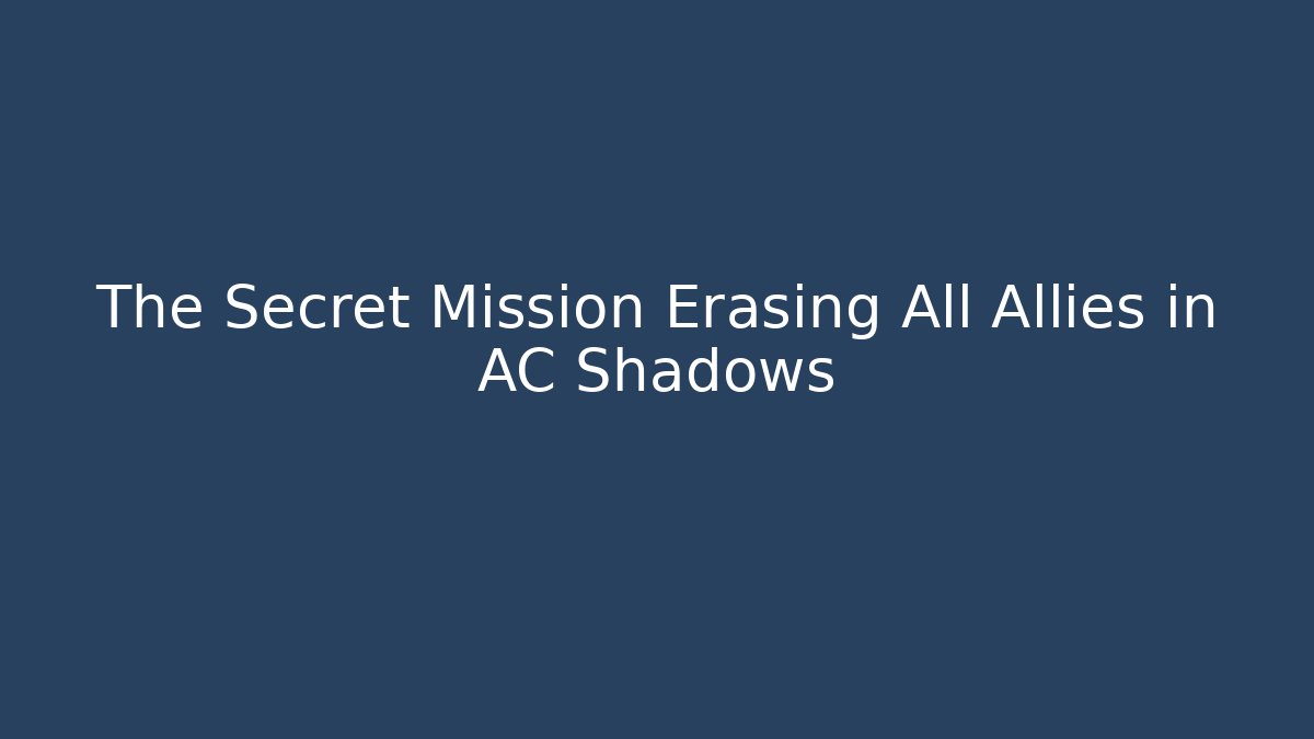 The Secret Mission Erasing All Allies in AC Shadows