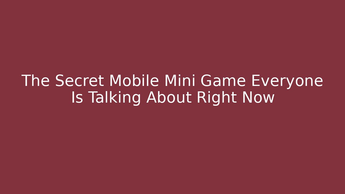 The Secret Mobile Mini Game Everyone Is Talking About Right Now - Create More Assets